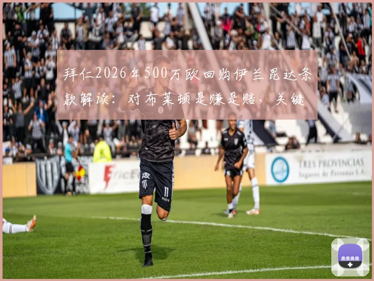 拜仁2026年500万欧回购伊兰昆达条款解读：对布莱顿是赚是赔，关键看球员发展