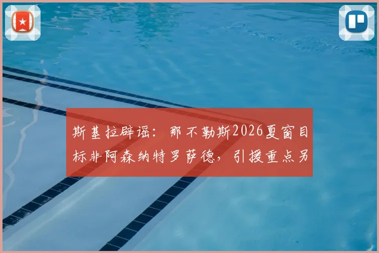 斯基拉辟谣：那不勒斯2026夏窗目标非阿森纳特罗萨德，引援重点另有其人